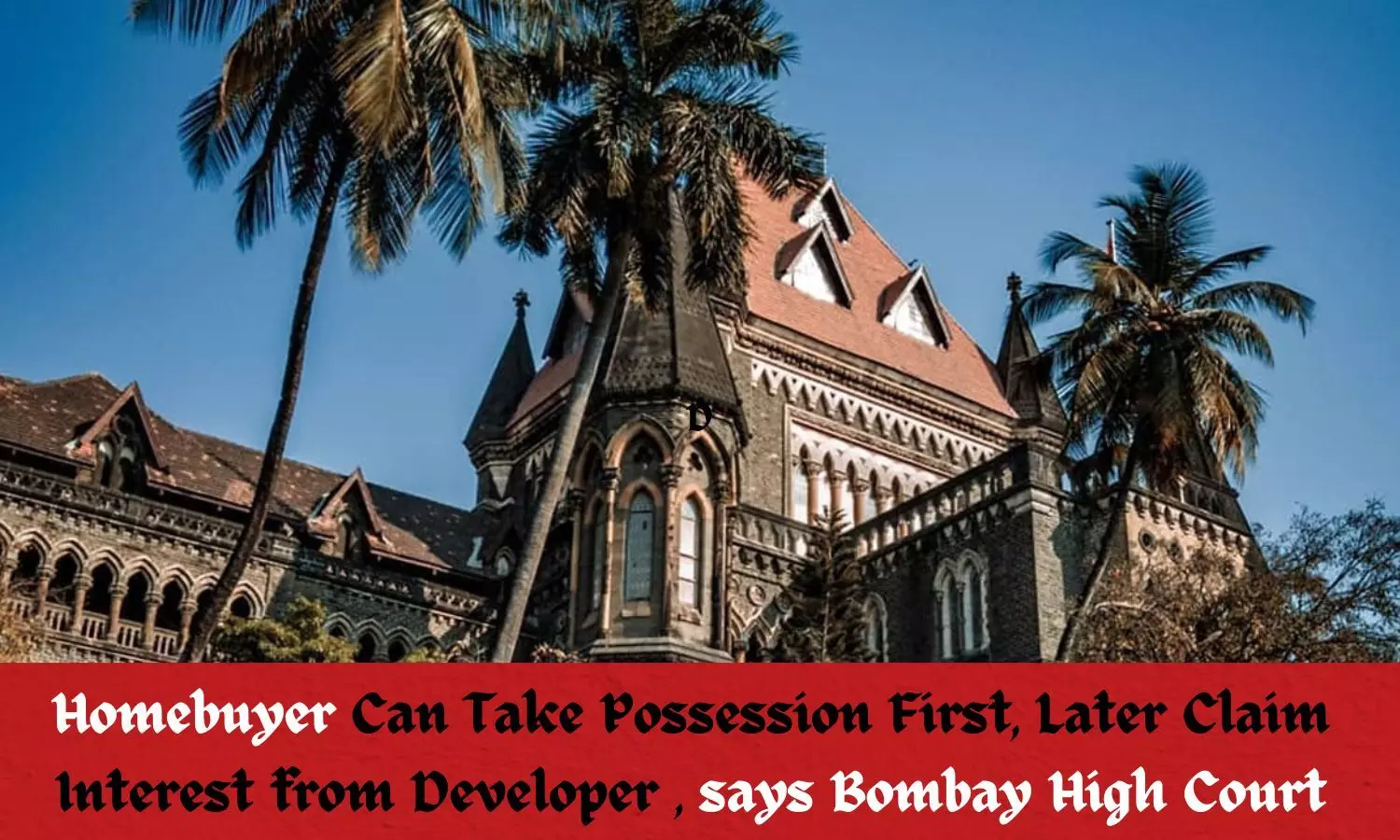 Bombay High Court Rules Homebuyer Can Take Possession First, Later Claim Interest from Developer