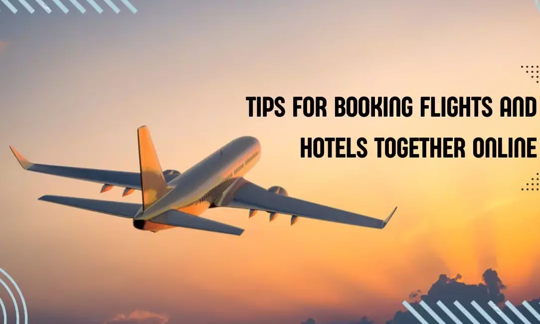 Tips for Booking Flights and Hotels Together Online