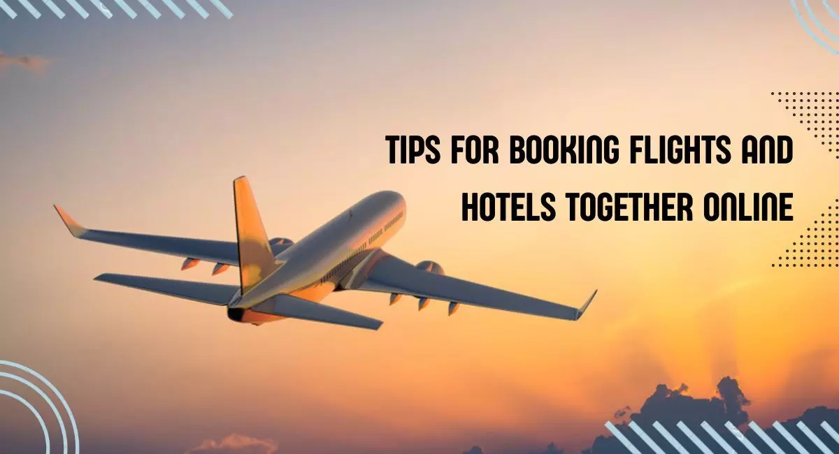 Tips for Booking Flights and Hotels Together Online Tips for Booking Flights and Hotels Together Online