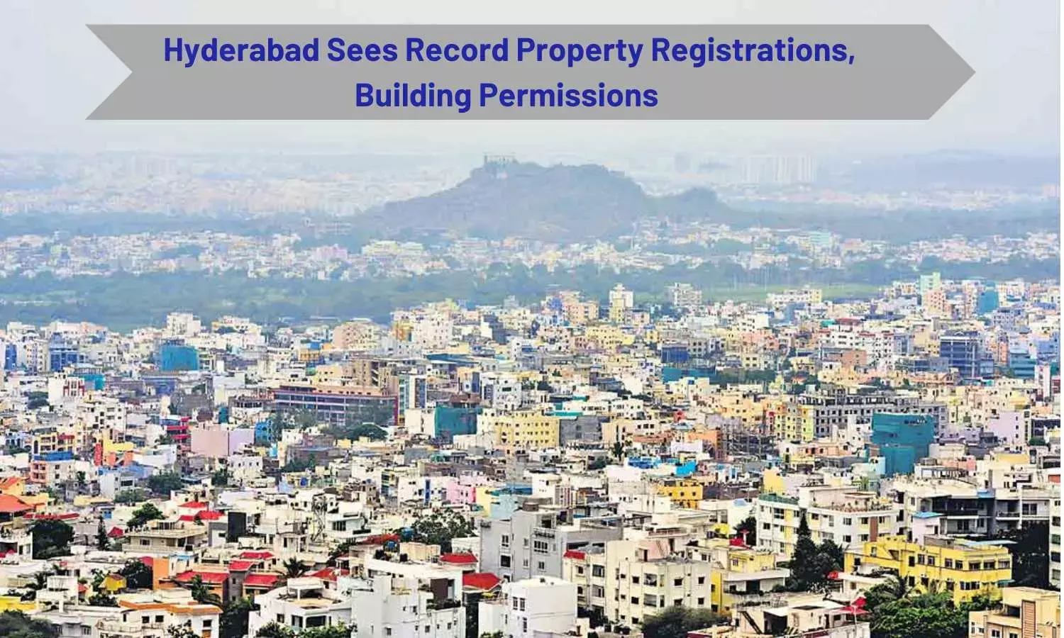 Hyderabad Sees Record Property Registrations, Building Permissions