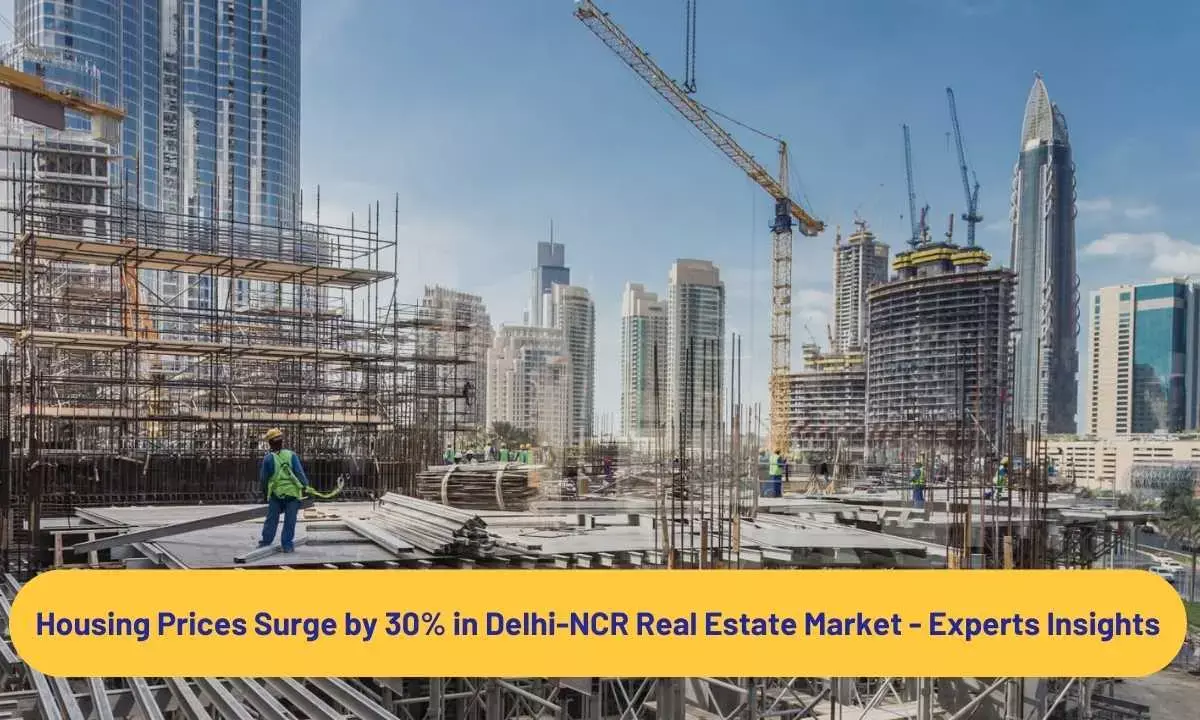 Housing Prices Surge by 30% in Delhi-NCR Real Estate Market - Experts Insights