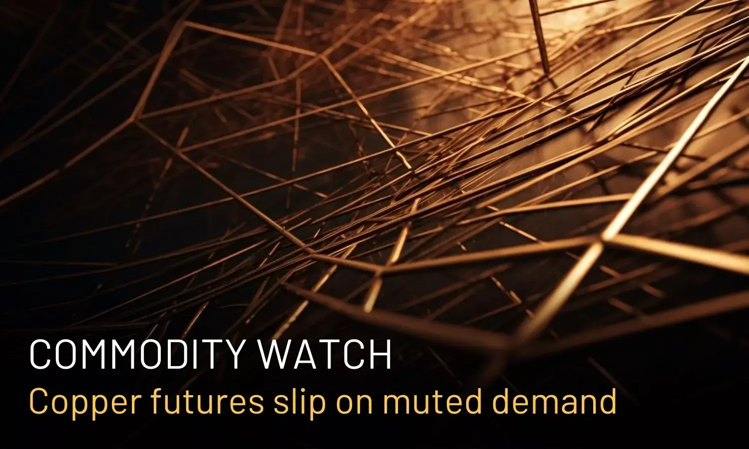 Commodity Watch: Copper futures slip on muted demand