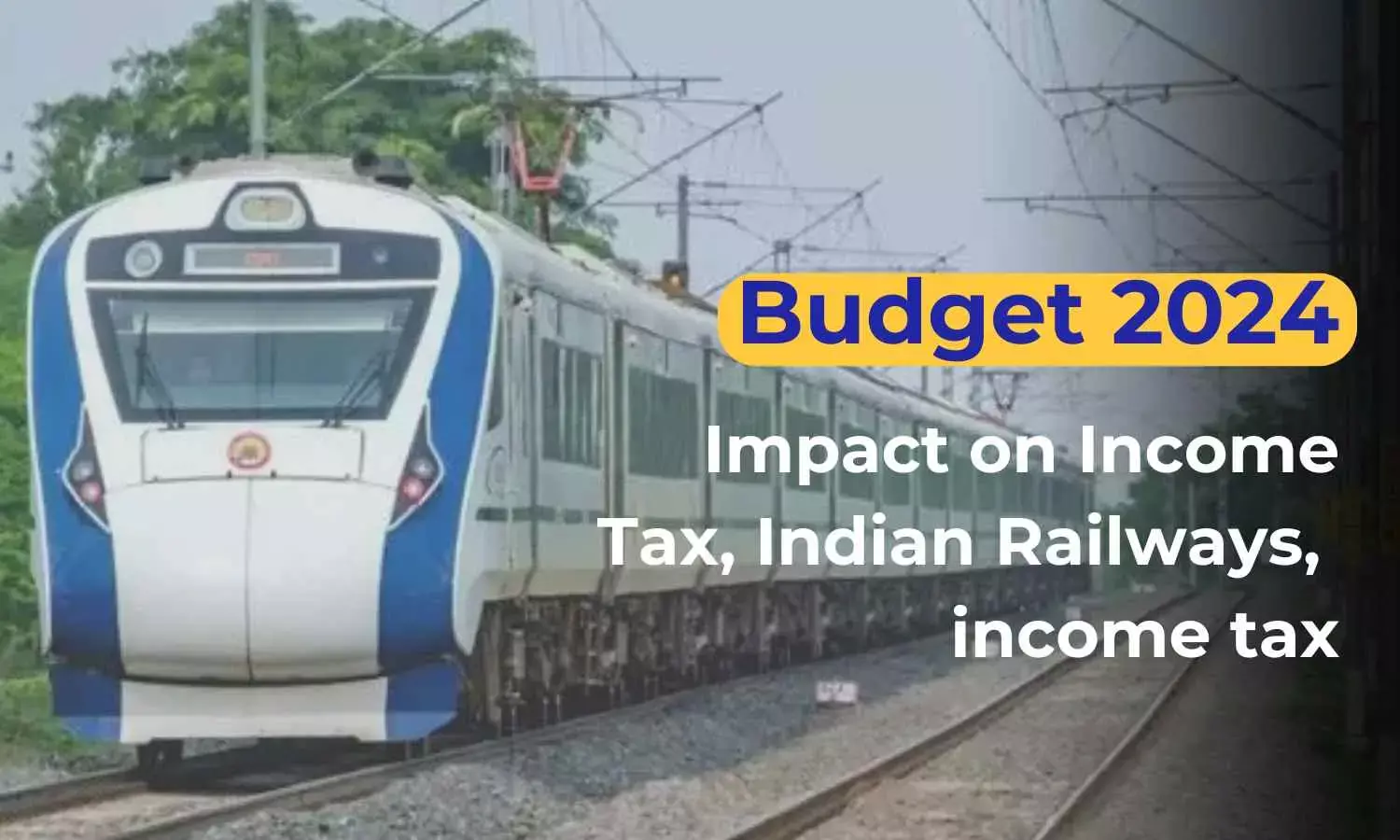 Budget 2024: Impact on Income Tax, Indian Railways,  income tax