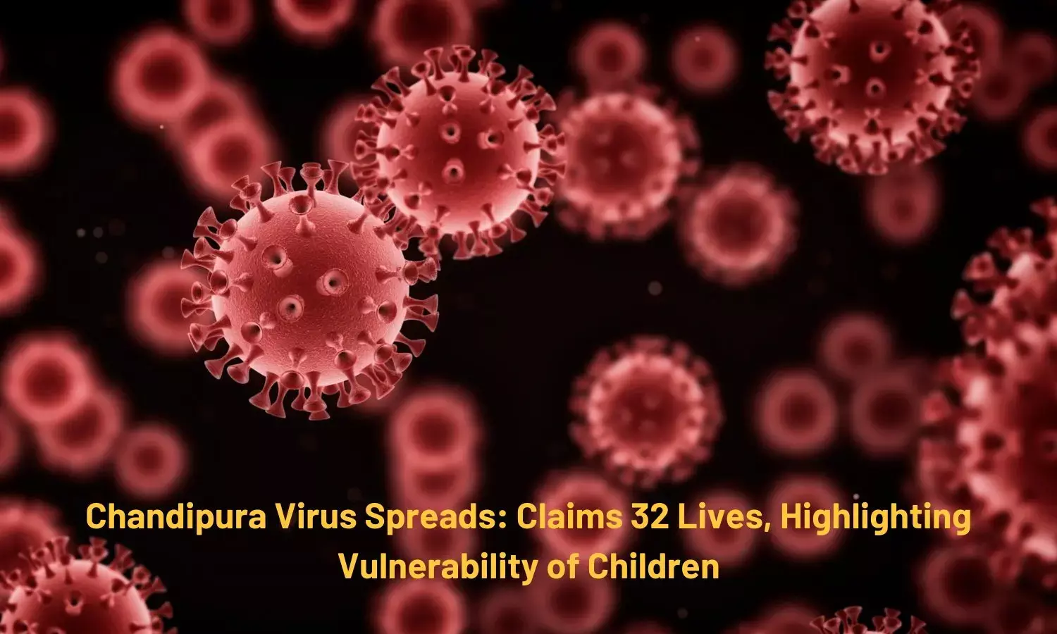 Chandipura Virus Spreads: Claims 32 Lives, Highlighting Vulnerability of Children