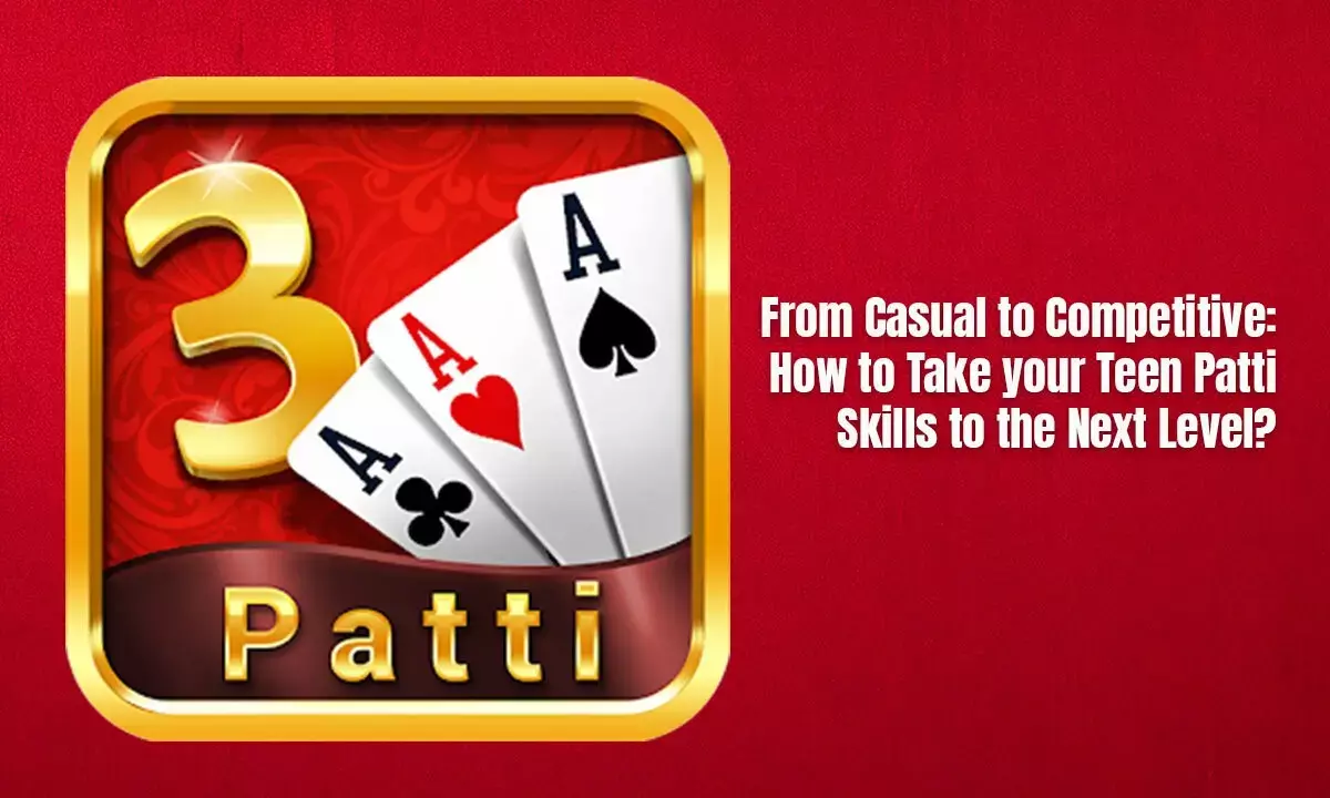 From Casual to Competitive: How to Take Your Teen Patti Skills to the Next Level?