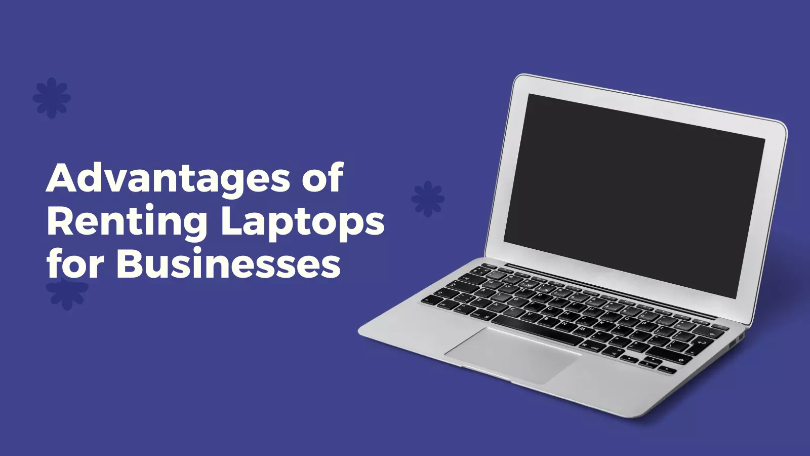 Advantages of Renting Laptops for Businesses Advantages of Renting Laptops for Businesses