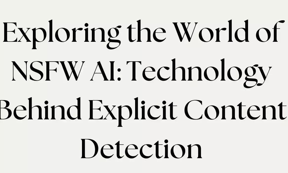 Exploring the World of NSFW AI: Technology Behind Explicit Content Detection