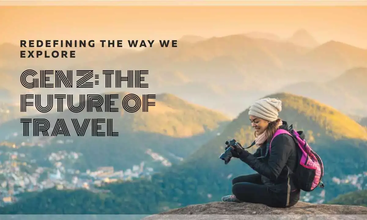 Gen Z Travellers Will Accelerate The Future Of Tourism In India