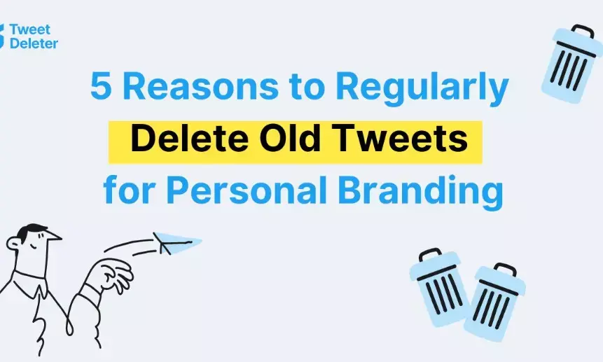 5 Reasons to Regularly Delete Old Tweets for Personal Branding