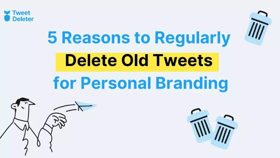 5 Reasons to Regularly Delete Old Tweets for Personal Branding 5 Reasons to Regularly Delete Old Tweets for Personal Branding