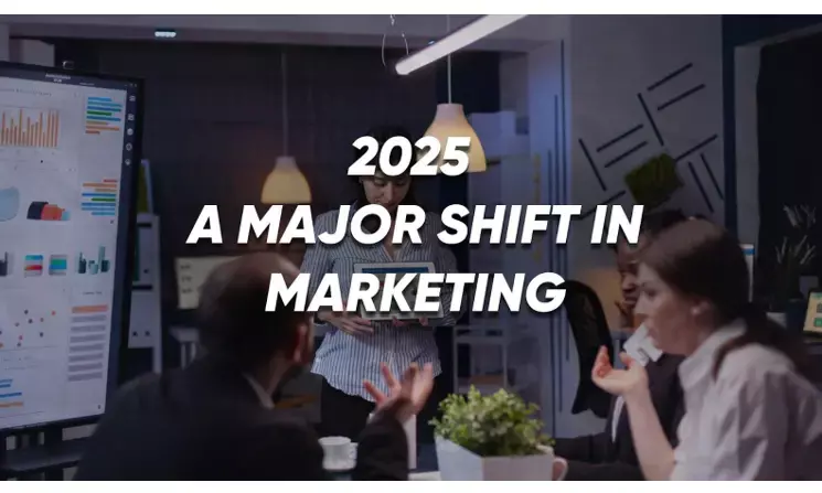 2025 – A Major Shift in Marketing