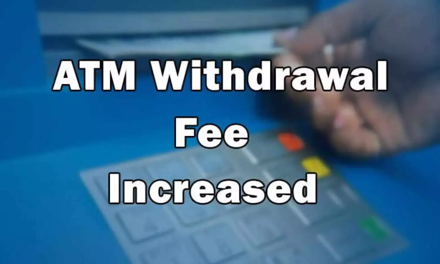 Alert: ATM Withdrawal Fees Set to Increase in India From This Date