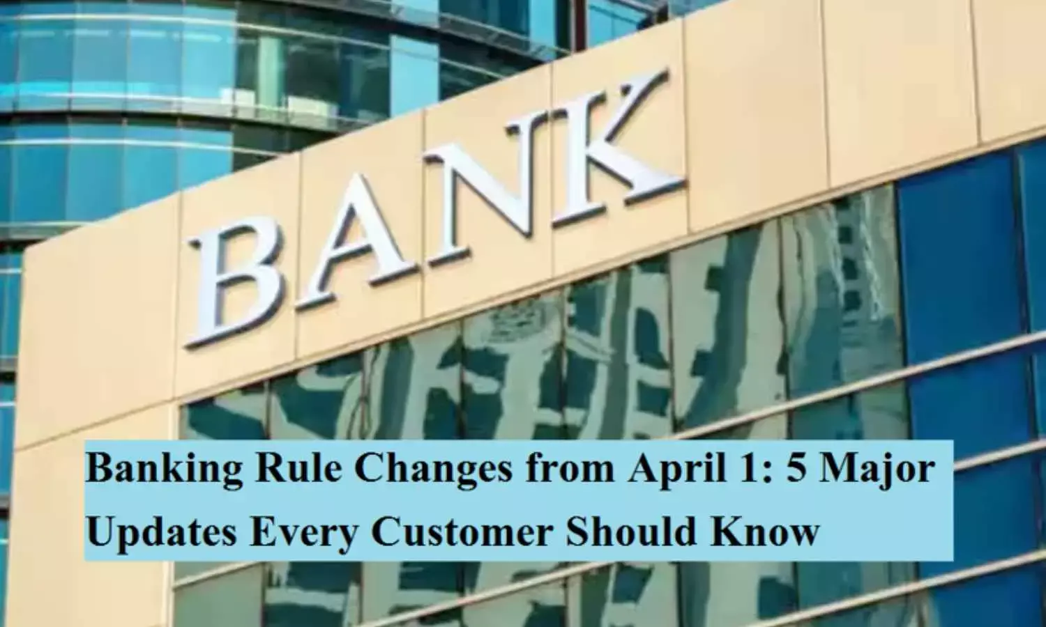 New Banking Rules: Key Changes Starting From April 1