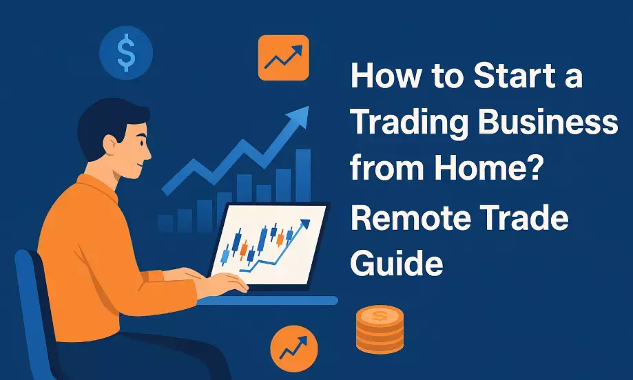 How to Start a Trading Business from Home? Remote Trade Guide
