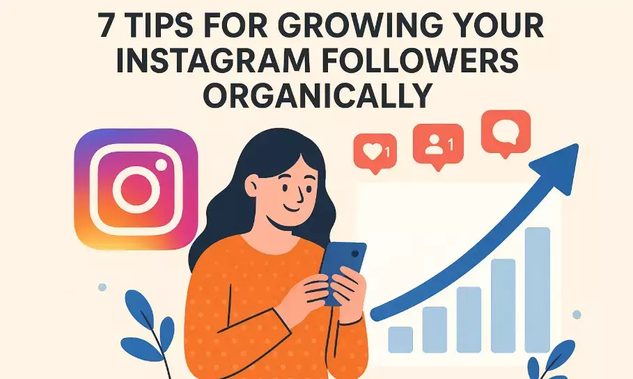 7 Tips For Growing Your Instagram Followers Organically
