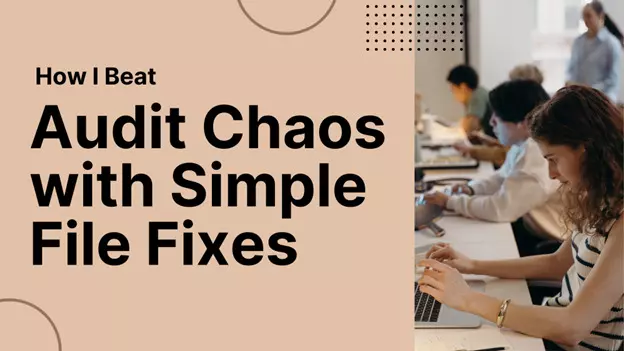How I Beat Audit Chaos with Simple File Fixes How I Beat Audit Chaos with Simple File Fixes