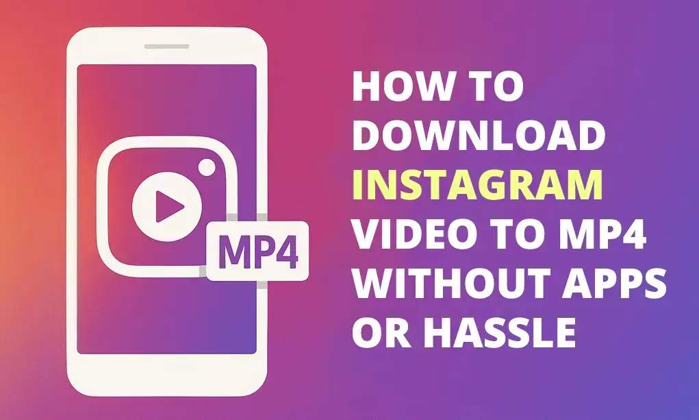 How to Download Instagram Video to MP4 Without Apps or Hassle