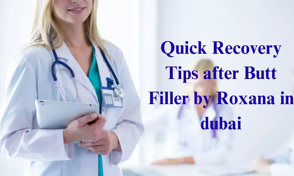 Quick Recovery Tips after Butt Filler by Roxana in dubai