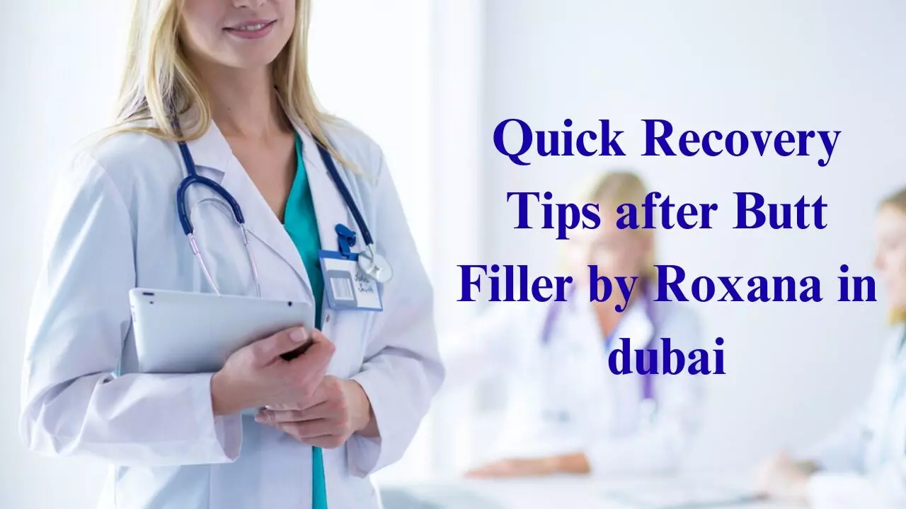 Quick Recovery Tips after Butt Filler by Roxana in dubai