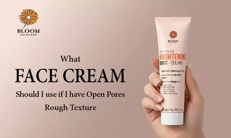 What face cream should I use if I have open pores / rough texture?