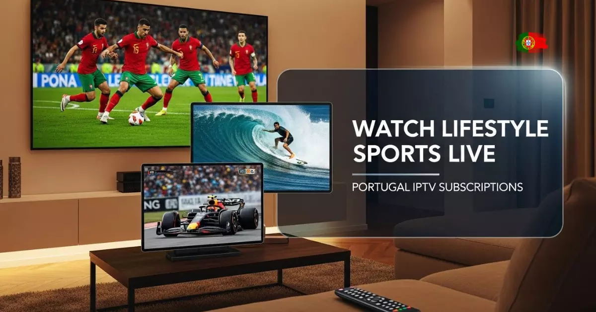 Watch Lifestyle Sports Live with Portugal IPTV Subscriptions Watch Lifestyle Sports Live with Portugal IPTV Subscriptions