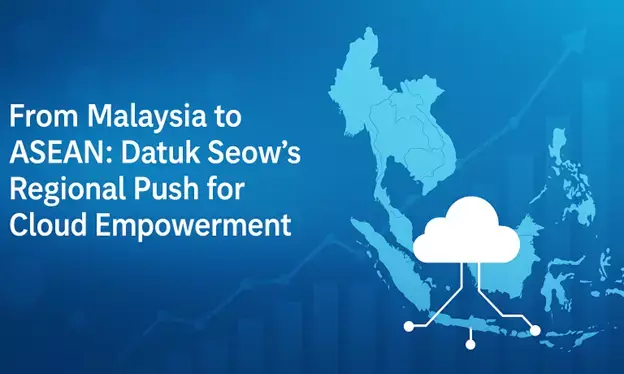 From Malaysia to ASEAN: Datuk Seow’s Regional Push for Cloud Empowerment