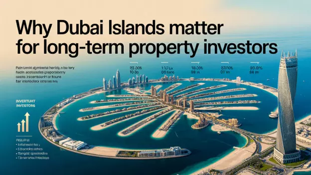 Why Dubai Islands Matter for Long-Term Property Investors